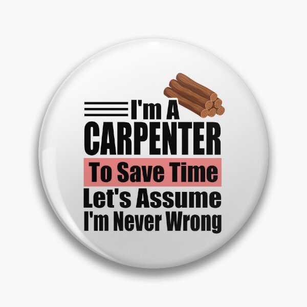 Item preview, Funny Carpenter Quote – "I'm a Carpenter, To Save Time Let's Assume I'm Never Wrong" – Woodworker Gift Idea designed and sold by karibov.