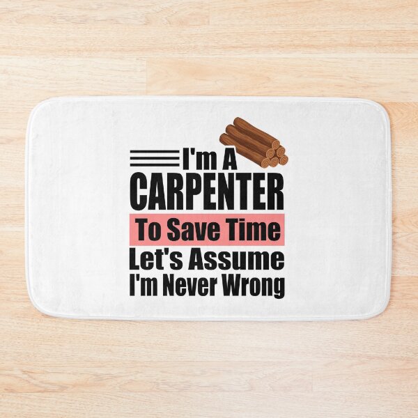 Item preview, Funny Carpenter Quote – "I'm a Carpenter, To Save Time Let's Assume I'm Never Wrong" – Woodworker Gift Idea designed and sold by karibov.