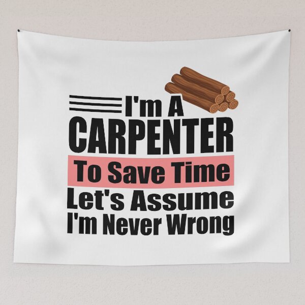 Item preview, Funny Carpenter Quote – "I'm a Carpenter, To Save Time Let's Assume I'm Never Wrong" – Woodworker Gift Idea designed and sold by karibov.