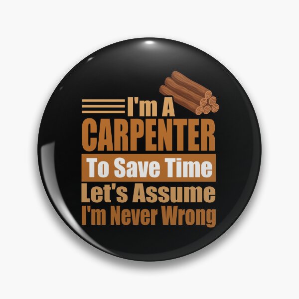 Item preview, Funny Carpenter Quote – “I’m a Carpenter, Let’s Assume I’m Never Wrong” – Woodworker Humor Gift for Dad, Mom & Craft Lovers designed and sold by karibov.