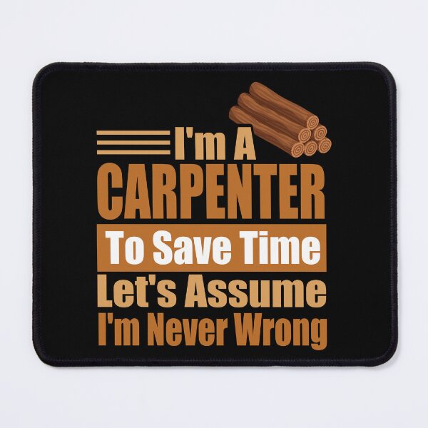 Item preview, Funny Carpenter Quote – “I’m a Carpenter, Let’s Assume I’m Never Wrong” – Woodworker Humor Gift for Dad, Mom & Craft Lovers designed and sold by karibov.