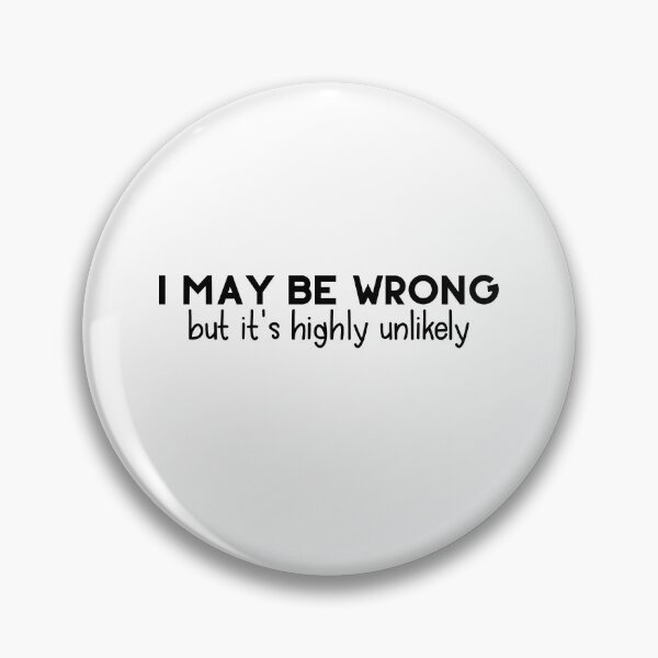 Item preview, I May Be Wrong, But It's Highly Unlikely designed and sold by PeppermintClove.