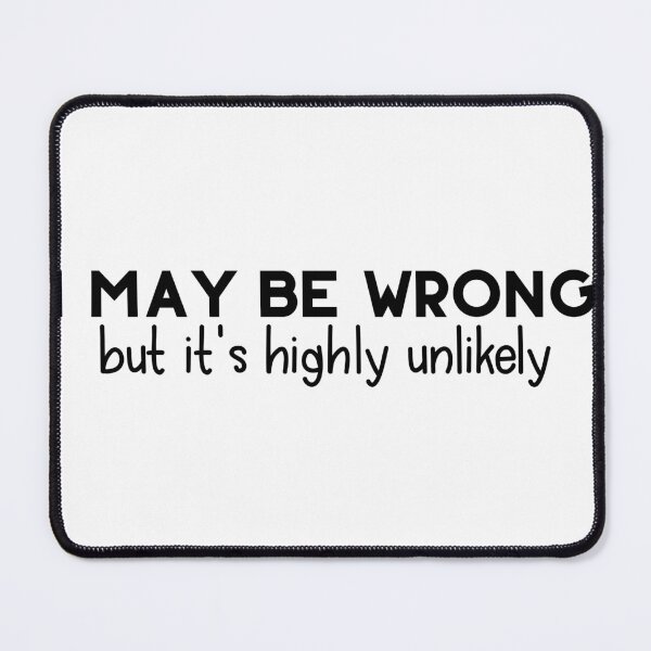 Item preview, I May Be Wrong, But It's Highly Unlikely designed and sold by PeppermintClove.