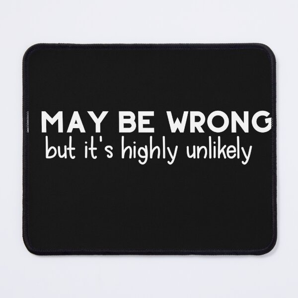 Item preview, I May Be Wrong, But It's Highly Unlikely designed and sold by PeppermintClove.