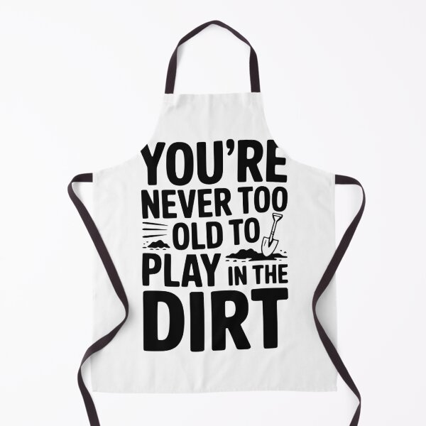Item preview, You're Never Too Old to Play in the Dirt designed and sold by Frank Ring.