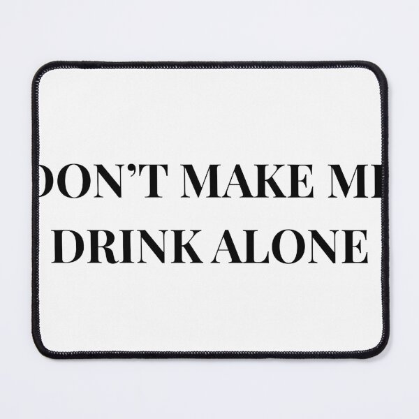 Item preview, Don't Make Me Drink Alone Unhinged Drinking Novelty Gag Meme T-Shirt designed and sold by humex.