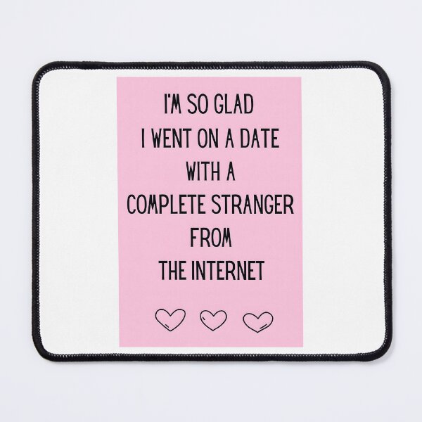 Item preview, I'm So Glad I Went On A Date With A Complete Stranger From The Internet designed and sold by stephenflashart.