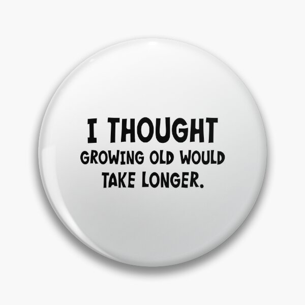 Item preview, I Thought Growing Old Would Take Longer designed and sold by PeppermintClove.