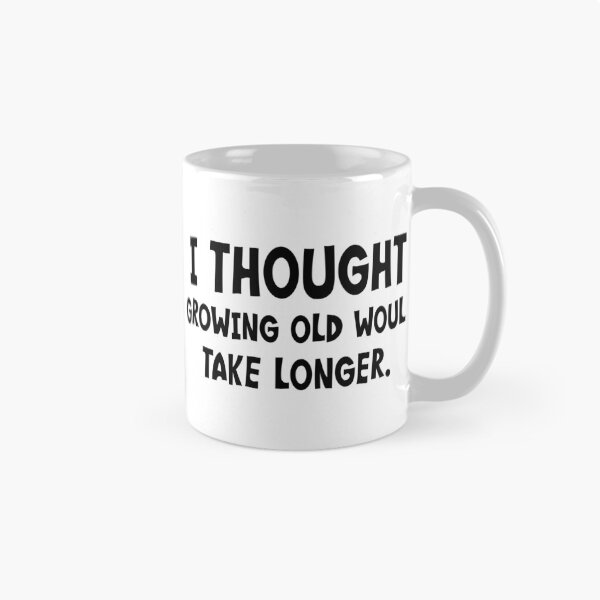 Item preview, I Thought Growing Old Would Take Longer designed and sold by PeppermintClove.