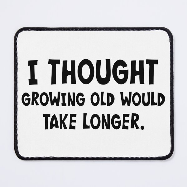 Item preview, I Thought Growing Old Would Take Longer designed and sold by PeppermintClove.