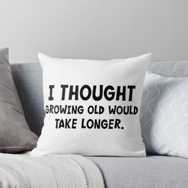Item preview, I Thought Growing Old Would Take Longer designed and sold by PeppermintClove.