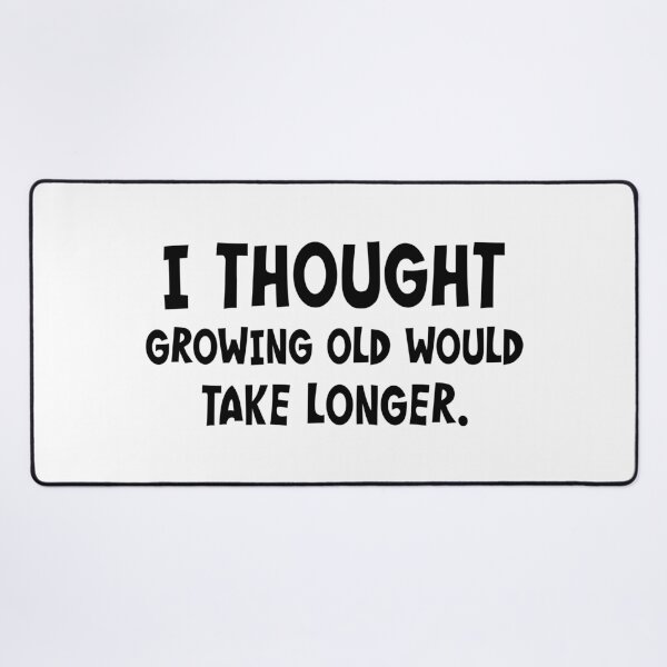 Item preview, I Thought Growing Old Would Take Longer designed and sold by PeppermintClove.