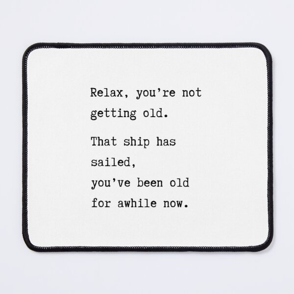 Item preview, Relax, You're Not Getting Old. That Ship Has Sailed, You've Been Old For Awhile Now. designed and sold by stephenflashart.