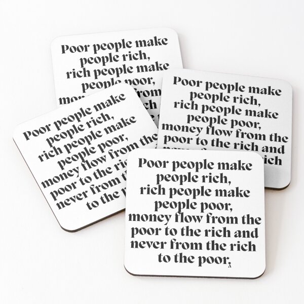 Item preview, Poor people make people rich, rich people make people poor, money flow from the poor to the rich and never from the rich to the poor. designed and sold by Finds.