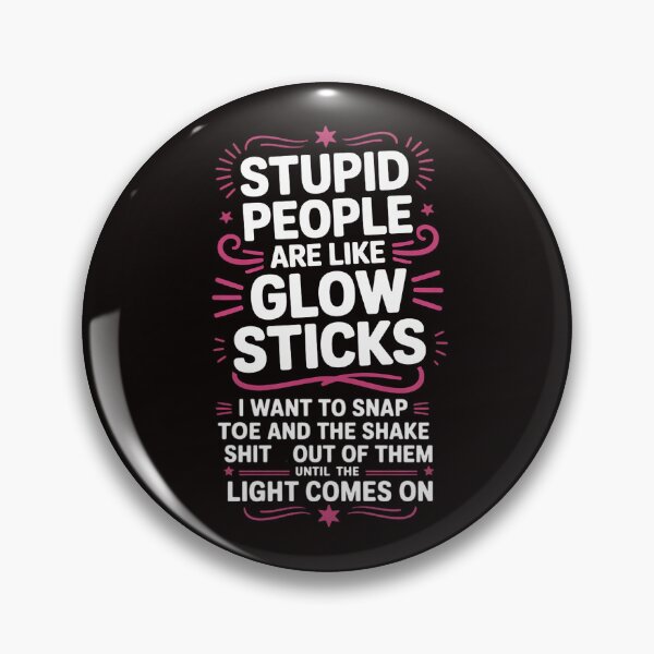 Item preview, Stupid People're Like Glow Sticks I Want TO Snap Them Saying designed and sold by ControlCenter.