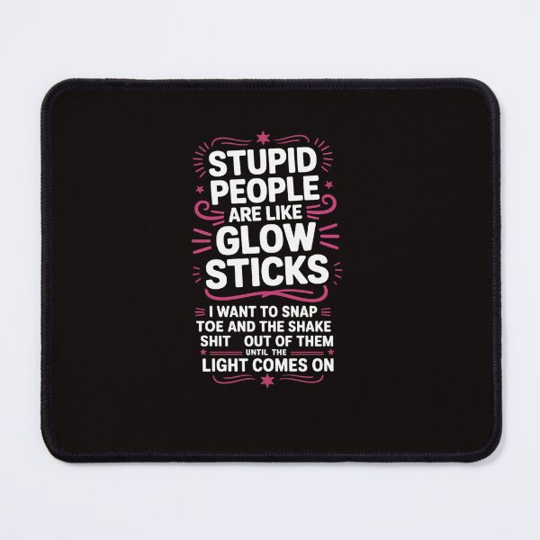Item preview, Stupid People're Like Glow Sticks I Want TO Snap Them Saying designed and sold by ControlCenter.