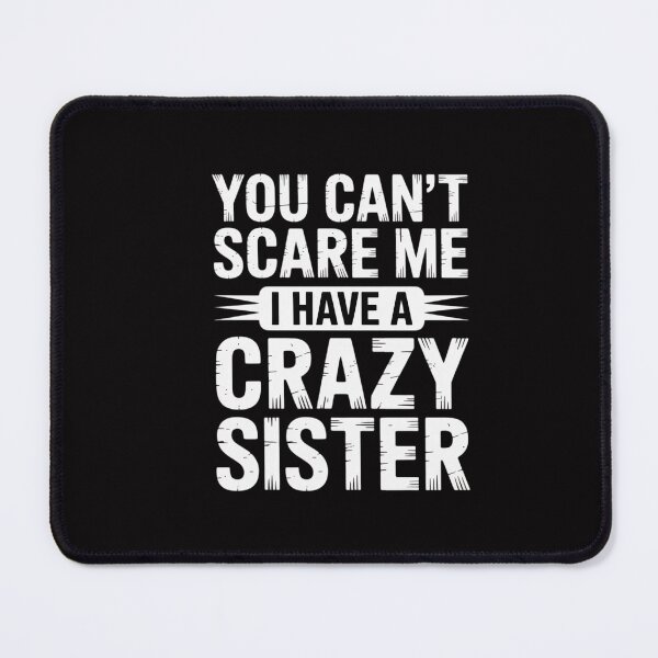 Item preview, You Can't Scare Me I Have A Crazy Sister, Brother Joke designed and sold by CareTopping.
