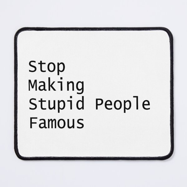 Item preview, Stop Making Stupid People Famous designed and sold by PSCSCo.