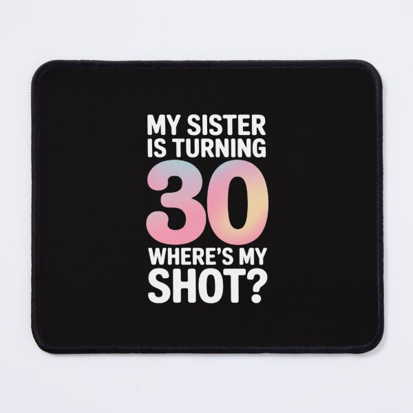 Item preview, My Sister Is Turning 30 Years Where's My Shot Her Birthday designed and sold by Silicula.