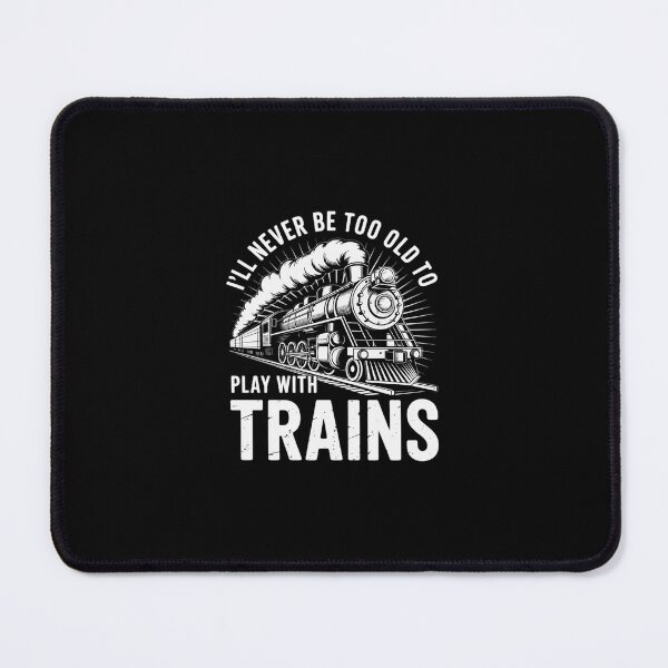 Item preview, I'll Never Be Too Old To Play With Trains - Railroad Lover designed and sold by RustsyMin.