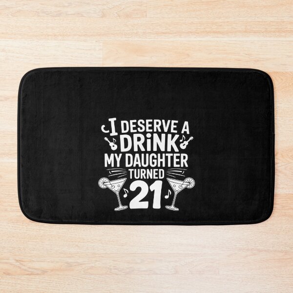 Item preview, I Deserve A Drink, My Daughter Turned 21 21st Birthday designed and sold by RustsyMin.