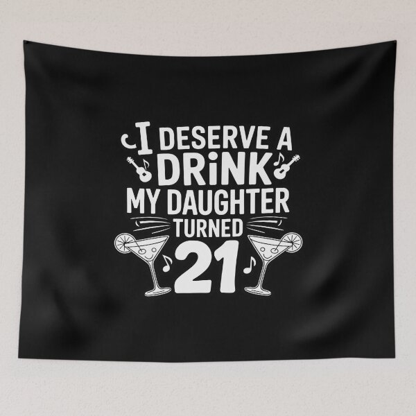 Item preview, I Deserve A Drink, My Daughter Turned 21 21st Birthday designed and sold by RustsyMin.