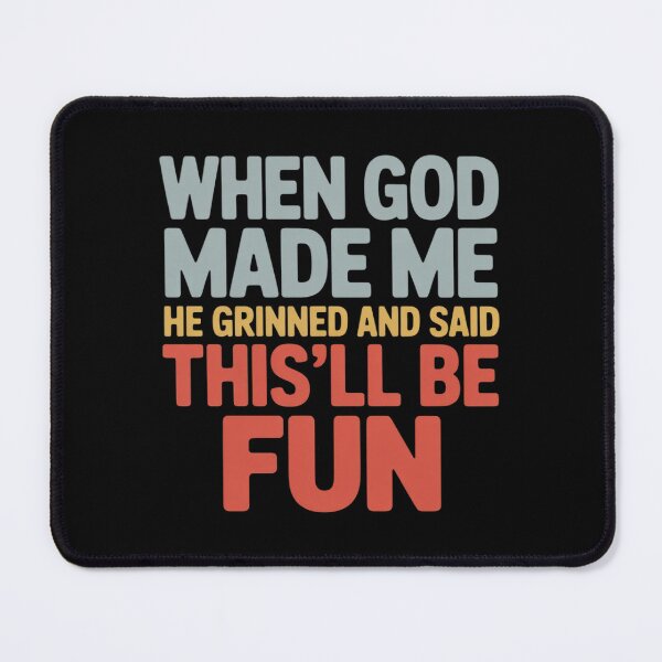 Item preview, When God Made Me Grinned and Said This'll Be Fun Funny designed and sold by FndPardaL.