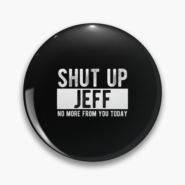 Item preview, Shut Up Jeff No More From You Today Funny Jeff Name designed and sold by BrandyMartha.