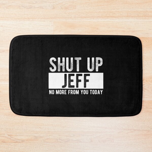 Item preview, Shut Up Jeff No More From You Today Funny Jeff Name designed and sold by BrandyMartha.