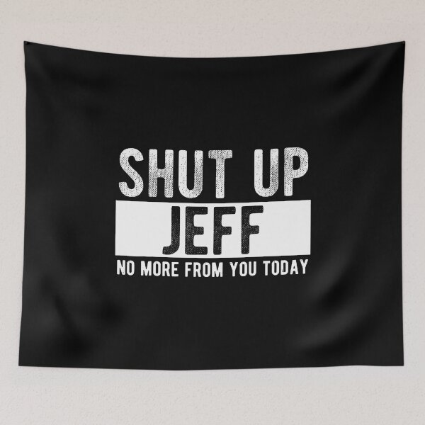 Item preview, Shut Up Jeff No More From You Today Funny Jeff Name designed and sold by BrandyMartha.