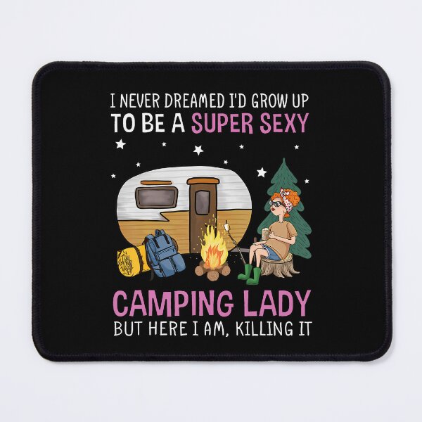 Item preview, I Never Dreamed I'D Grow Up To Be Super Sexy Camping Lady designed and sold by CarmelaConstan.