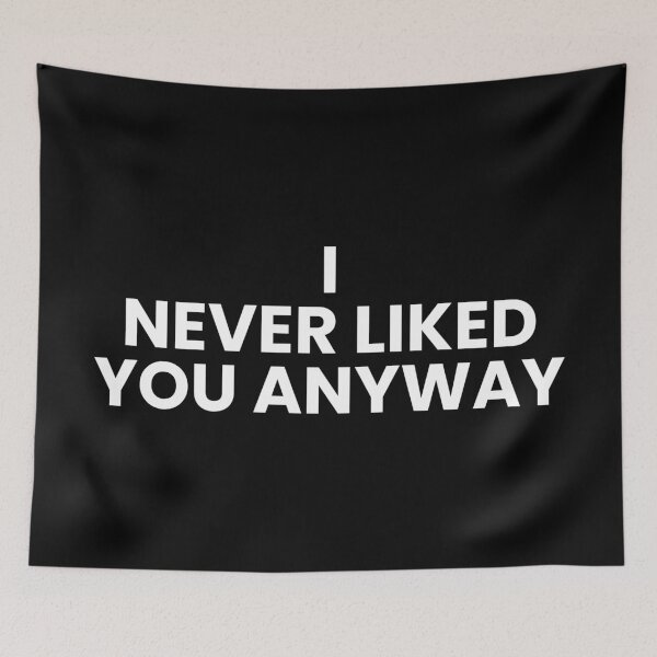 Item preview, I Never Liked You Anyway – Moody Quote Tee designed and sold by Teetreasure2.