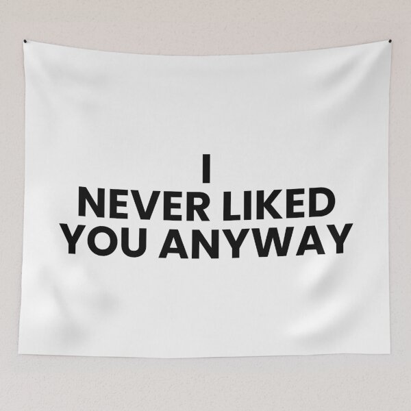 Item preview, I Never Liked You Anyway – Moody Quote Tee designed and sold by Teetreasure2.