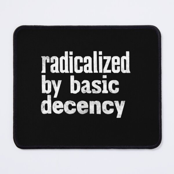 Item preview, Radicalized By Basic Decency And Collective Action designed and sold by HumansStuck12.