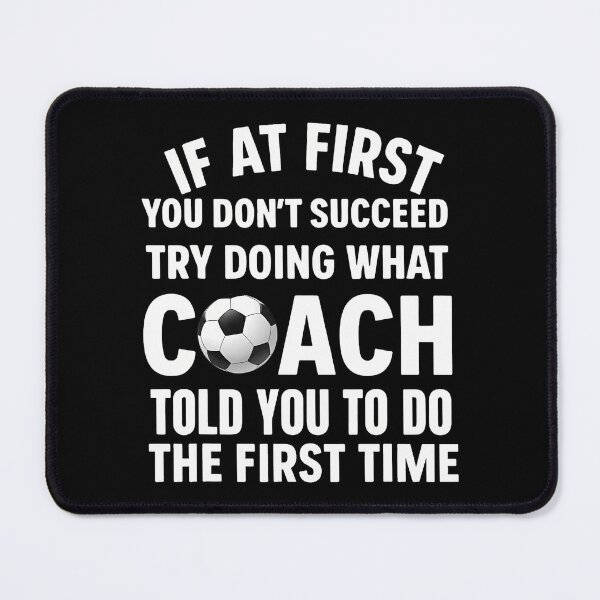 Item preview, If At First You Don'T Succeed Try Doing What Coach Told You designed and sold by ChelseaEula.