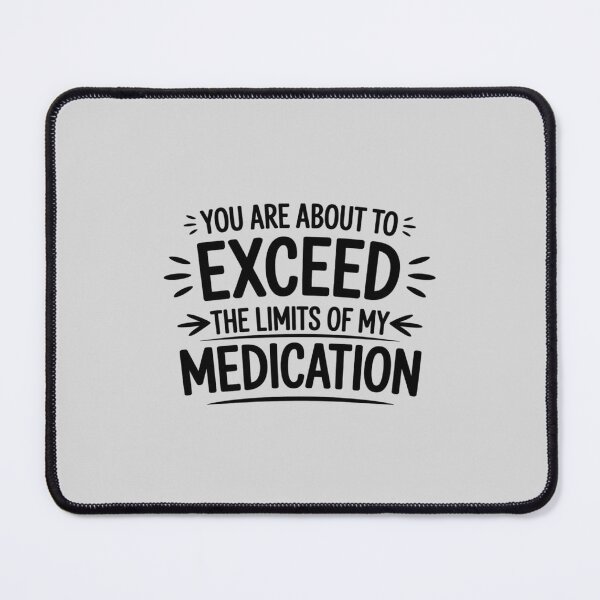 Item preview, You are About to Exceed The Limits of My Medication designed and sold by LittleDame.