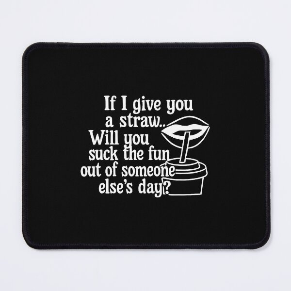 Item preview, If I Give You A Straw Will You Suck The Fun Out Of Someone designed and sold by EdithKelly1.