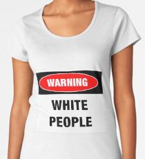 Warning: White People Women's Premium T-Shirt