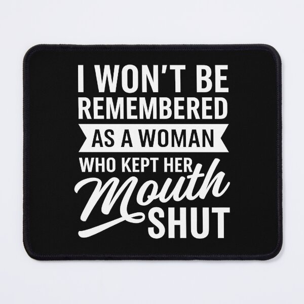 Item preview, I Won't Be Remembered As A Woman Who Kept Her Mouth Shut designed and sold by hemagamo.