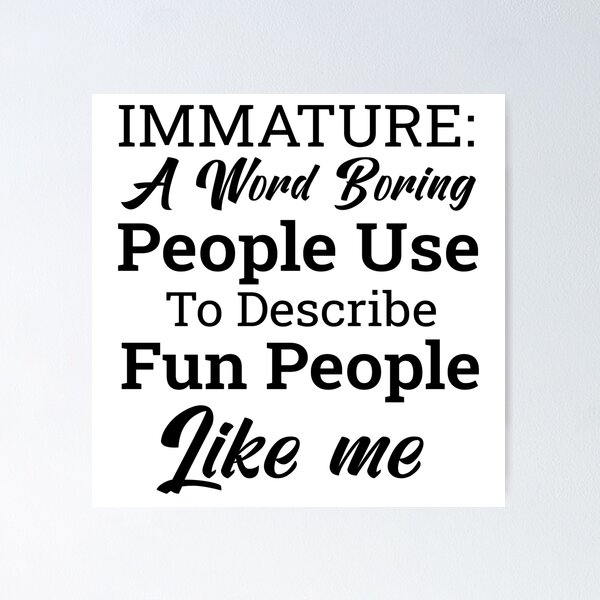 Item preview, Immature: a Word Boring People Use to Describe Fun People Like Me – Funny Quote Gift designed and sold by karibov.