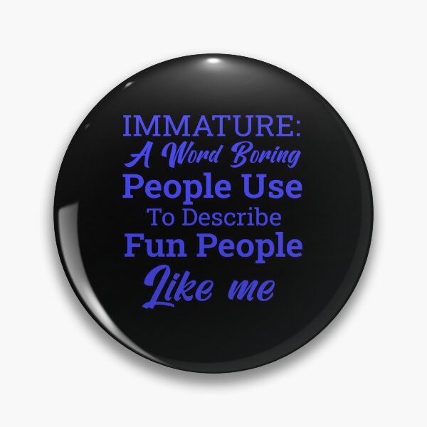 Item preview, Immature: a Word Boring People Use to Describe Fun People Like Me – Funny Quote Idea designed and sold by karibov.