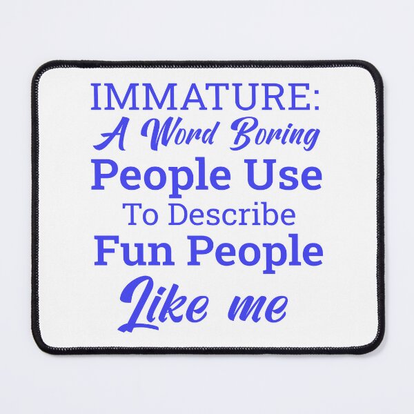 Item preview, Immature: a Word Boring People Use to Describe Fun People Like Me – Funny Quote Idea designed and sold by karibov.