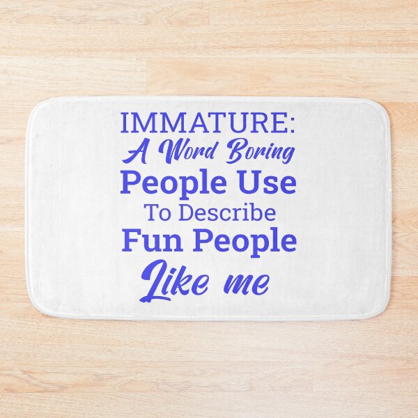 Item preview, Immature: a Word Boring People Use to Describe Fun People Like Me – Funny Quote Idea designed and sold by karibov.
