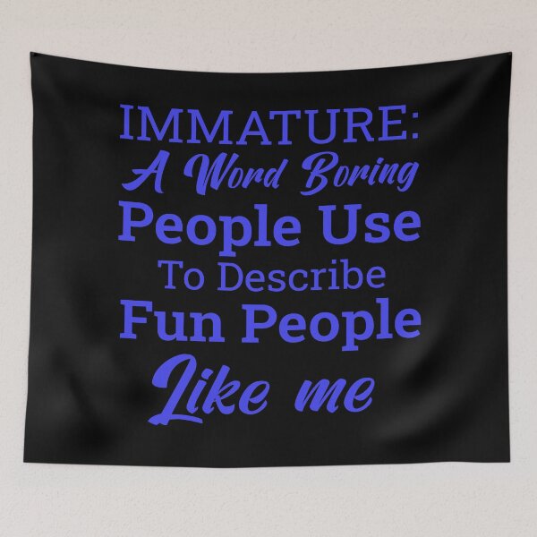 Item preview, Immature: a Word Boring People Use to Describe Fun People Like Me – Funny Quote Idea designed and sold by karibov.