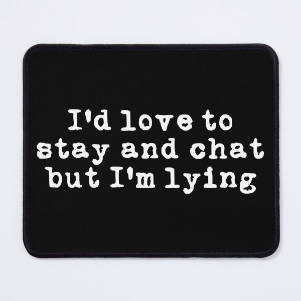 Item preview, I’d Love to Stay and Chat but I’m Lying (white font) designed and sold by Pencil on Paper CA.