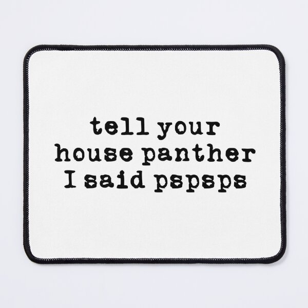 Item preview, Tell Your House Panther I Said Hi (black font) designed and sold by Pencil on Paper CA.