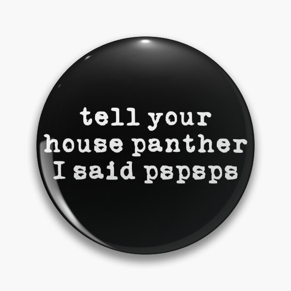 Item preview, Tell Your House Panther I Said Pspsps (white font) designed and sold by Pencil on Paper CA.