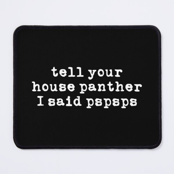Item preview, Tell Your House Panther I Said Pspsps (white font) designed and sold by Pencil on Paper CA.