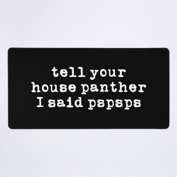 Item preview, Tell Your House Panther I Said Pspsps (white font) designed and sold by Pencil on Paper CA.