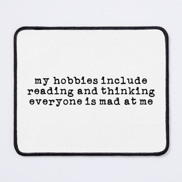 Item preview, My Hobbies Include Reading and Thinking Everyone is Mad at Me (black font) designed and sold by Pencil on Paper CA.